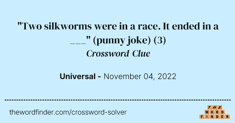 "Two silkworms were in a race. It ended in a ___" (punny joke) crossword clue image