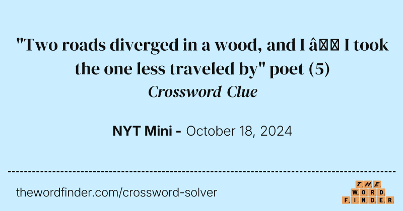 "Two roads diverged in a wood, and I — I took the one less traveled by" poet crossword clue image