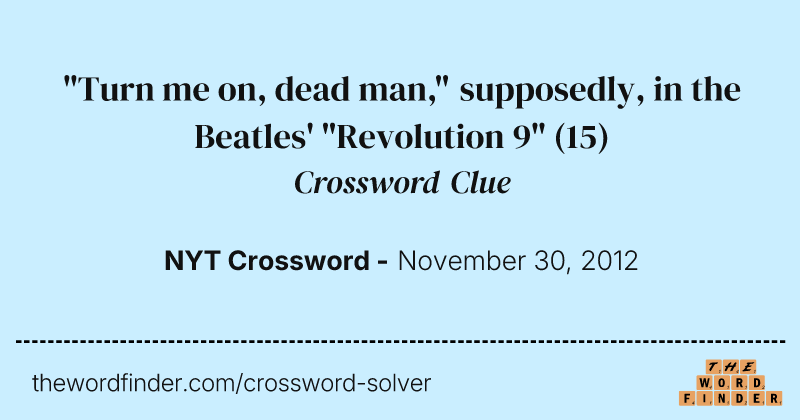 "Turn me on, dead man," supposedly, in the Beatles' "Revolution 9" crossword clue image