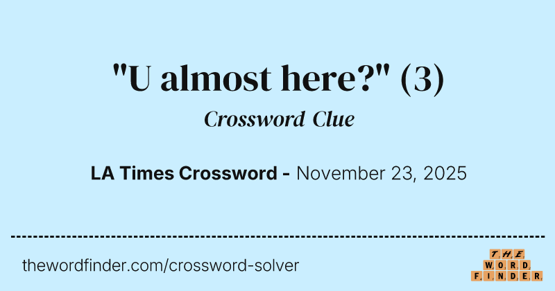 "U almost here?" crossword clue image