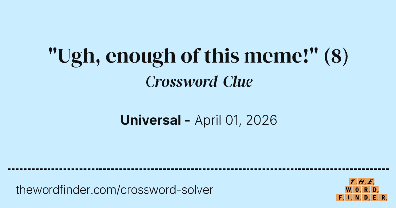 "Ugh, enough of this meme!" crossword clue image