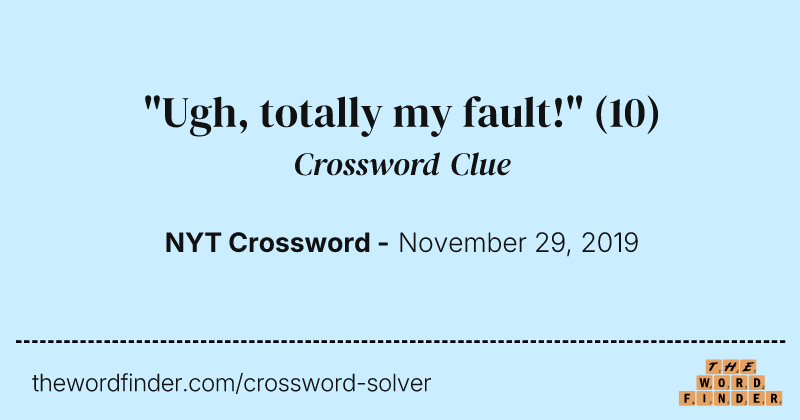 "Ugh, totally my fault!" crossword clue image