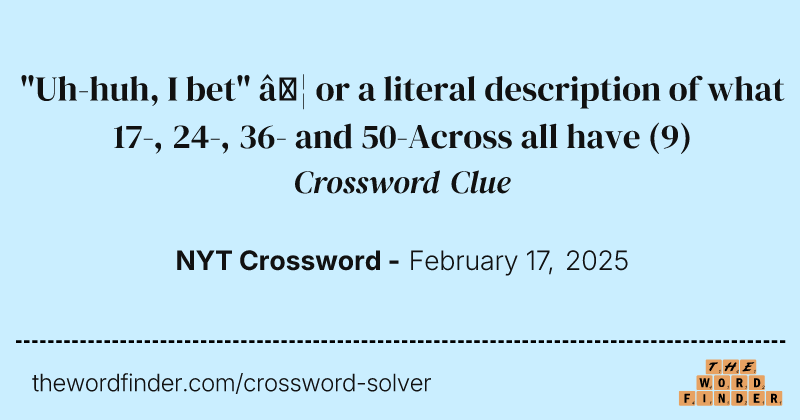 "Uh-huh, I bet" … or a literal description of what 17-, 24-, 36- and 50-Across all have crossword clue image