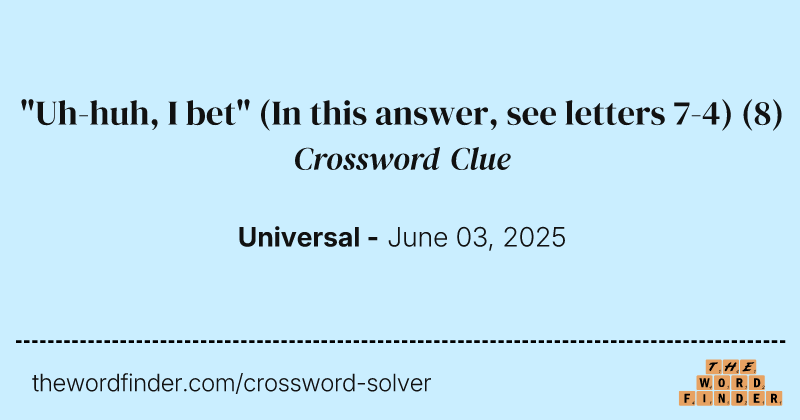 "Uh-huh, I bet" (In this answer, see letters 7-4) crossword clue image