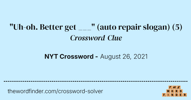 "Uh-oh. Better get ___" (auto repair slogan) crossword clue image