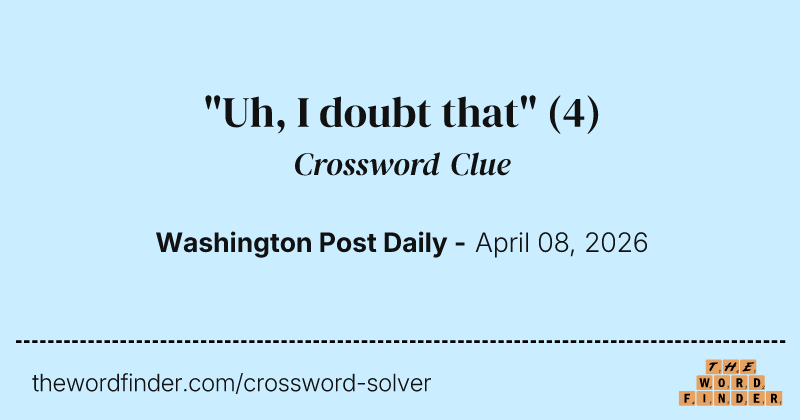 "Uh, I doubt that" crossword clue image
