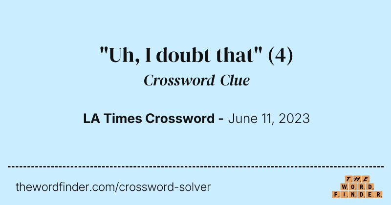 "Uh, I doubt that" crossword clue image