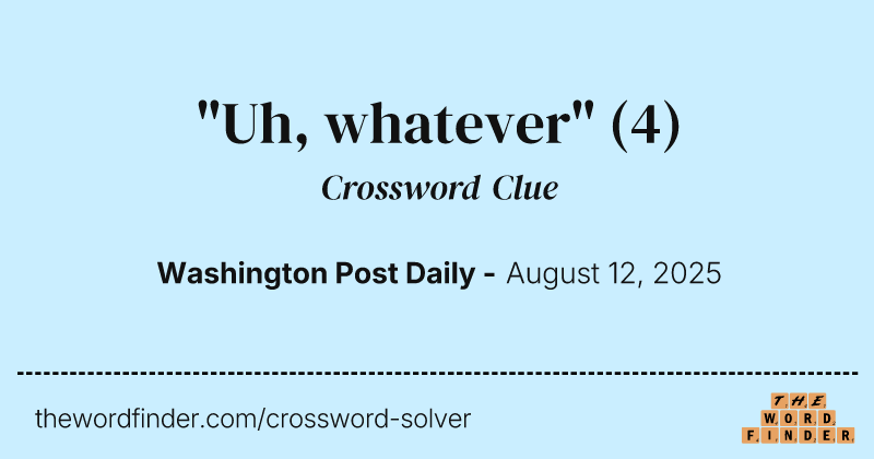 "Uh, whatever" crossword clue image