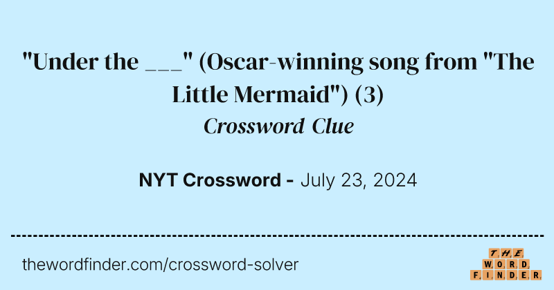 "Under the ___" (Oscar-winning song from "The Little Mermaid") crossword clue image