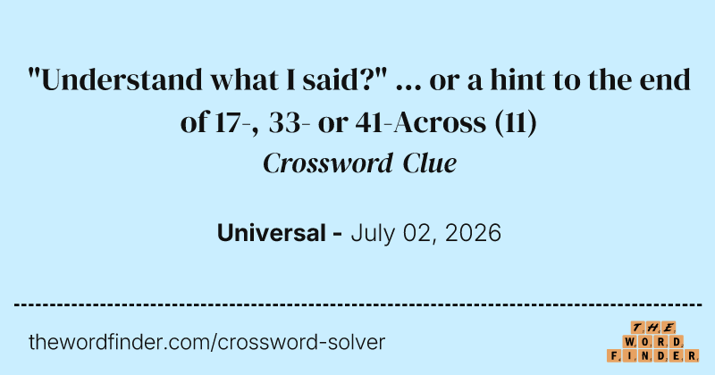 "Understand what I said?" ... or a hint to the end of 17-, 33- or 41-Across crossword clue image