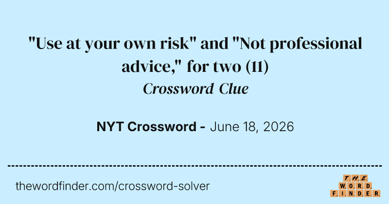 "Use at your own risk" and "Not professional advice," for two crossword clue image