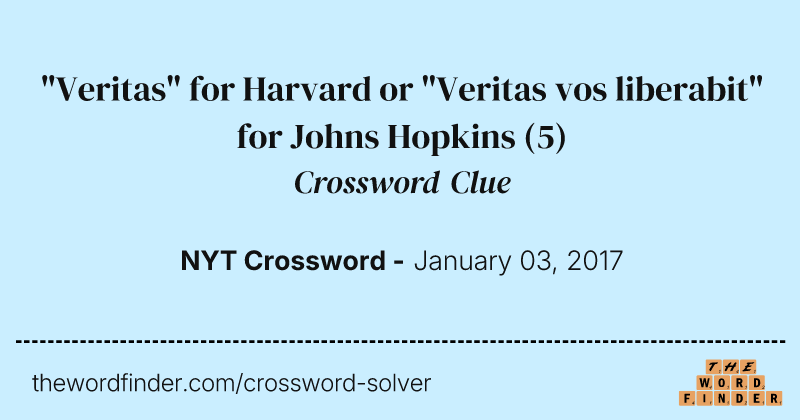 "Veritas" for Harvard or "Veritas vos liberabit" for Johns Hopkins crossword clue image