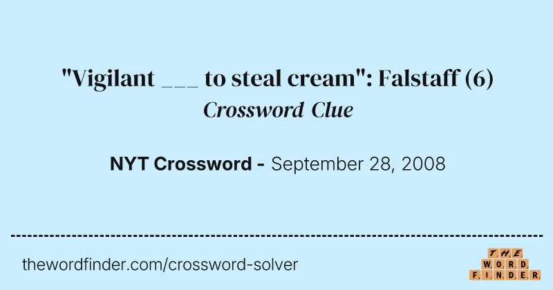 "Vigilant ___ to steal cream": Falstaff crossword clue image
