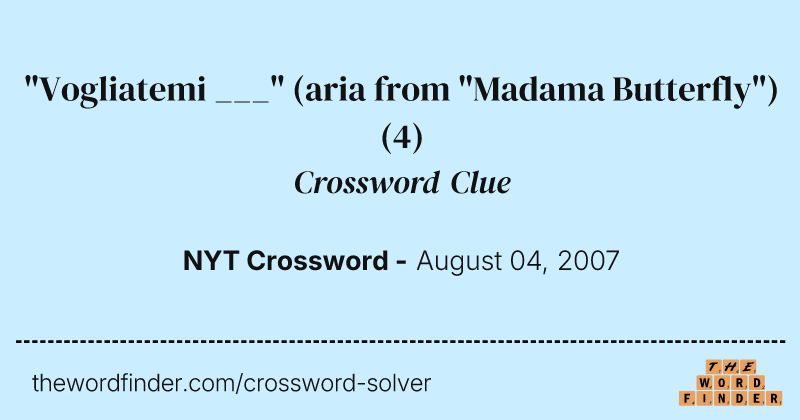 "Vogliatemi ___" (aria from "Madama Butterfly") crossword clue image