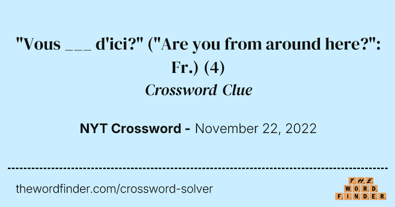 "Vous ___ d'ici?" ("Are you from around here?": Fr.) crossword clue image