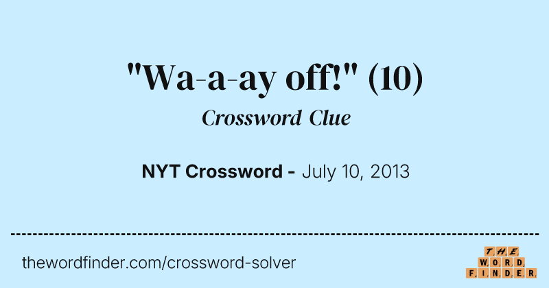 "Wa-a-ay off!" crossword clue image