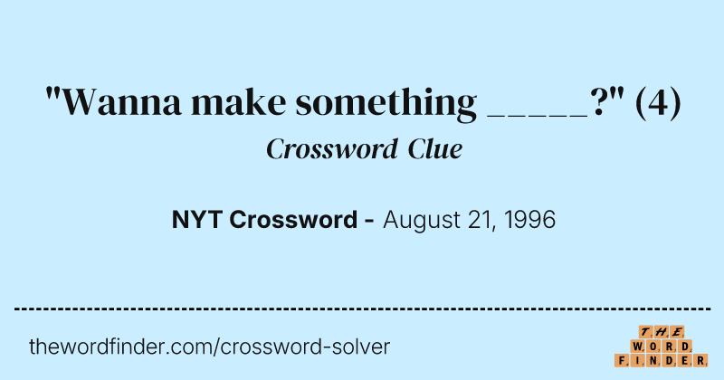 "Wanna make something _____?" crossword clue image
