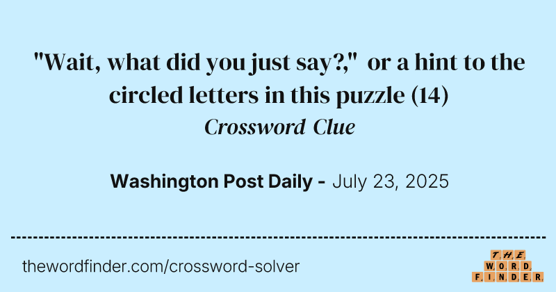 "Wait, what did you just say?," or a hint to the circled letters in this puzzle crossword clue image