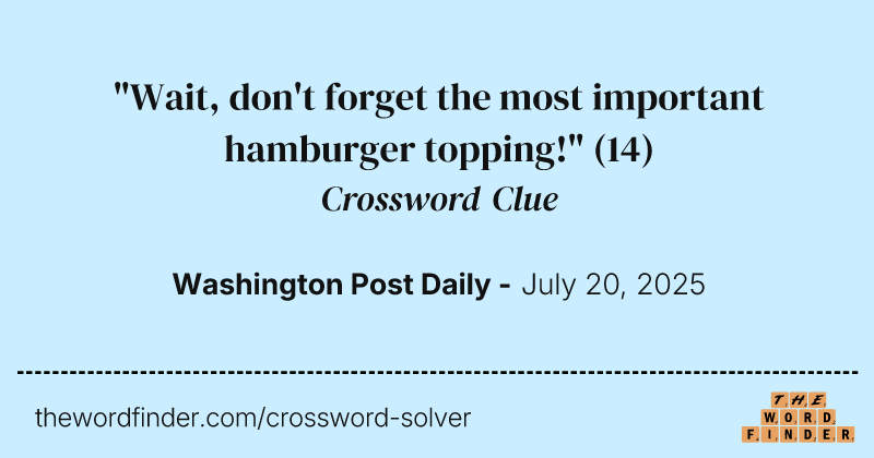 "Wait, don't forget the most important hamburger topping!" crossword clue image