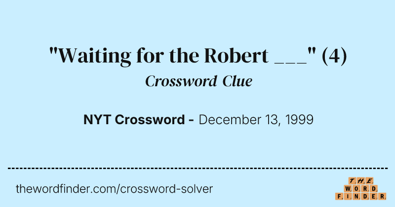 "Waiting for the Robert ___" crossword clue image