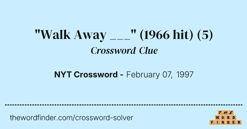"Walk Away ___" (1966 hit) crossword clue image