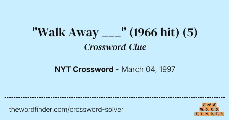 "Walk Away ___" (1966 hit) crossword clue image