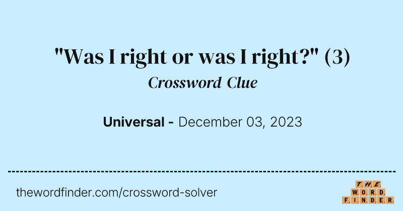 "Was I right or was I right?" crossword clue image