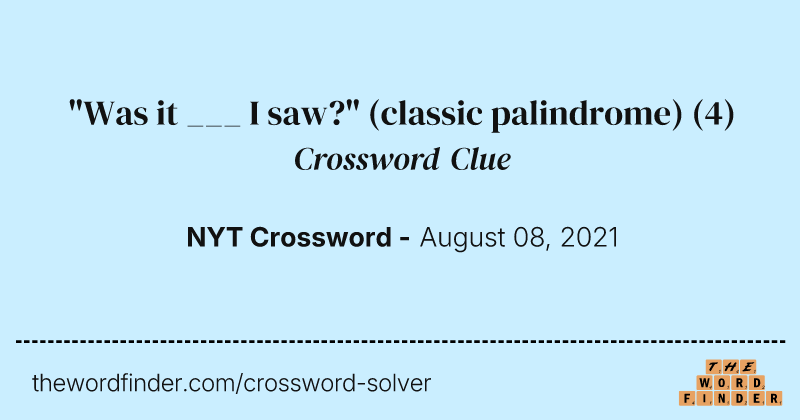 "Was it ___ I saw?" (classic palindrome) crossword clue image