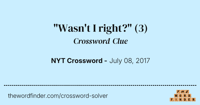 "Wasn't I right?" crossword clue image