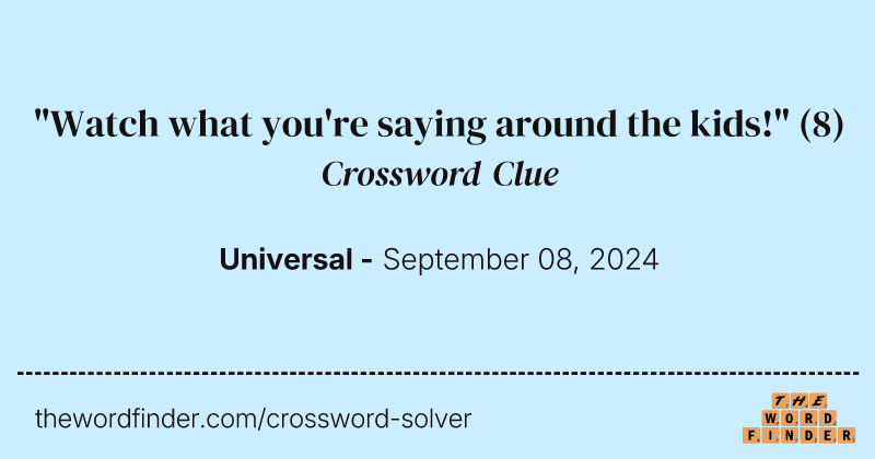 "Watch what you're saying around the kids!" crossword clue image