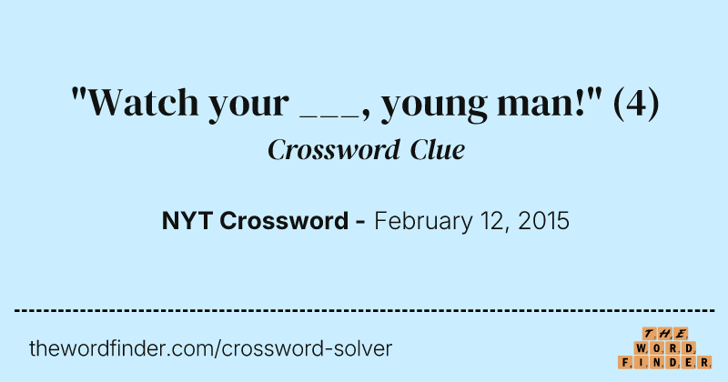 "Watch your ___, young man!" crossword clue image