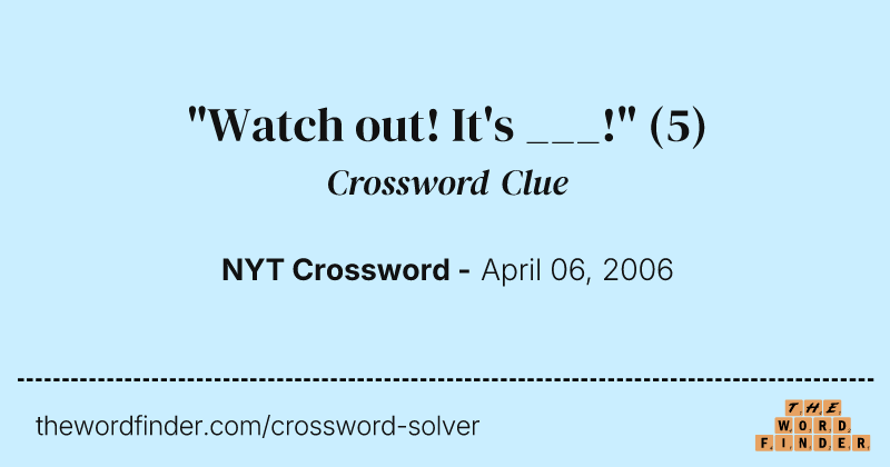 "Watch out! It's ___!" crossword clue image