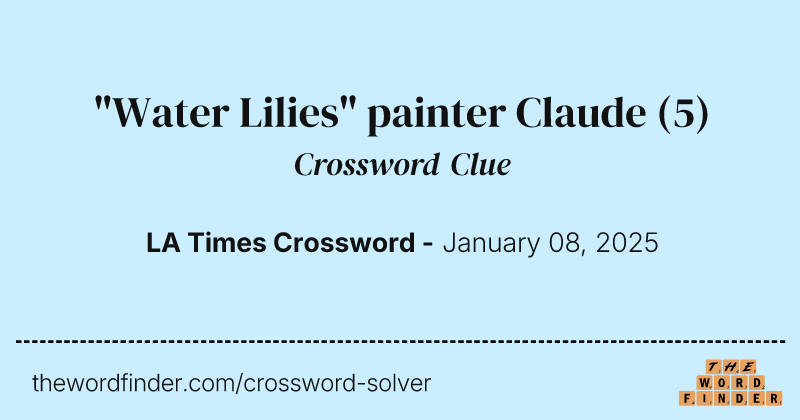 "Water Lilies" painter Claude crossword clue image