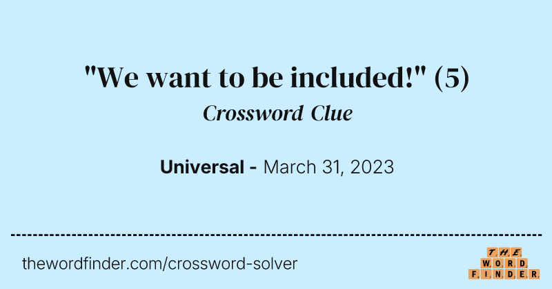 "We want to be included!" crossword clue image