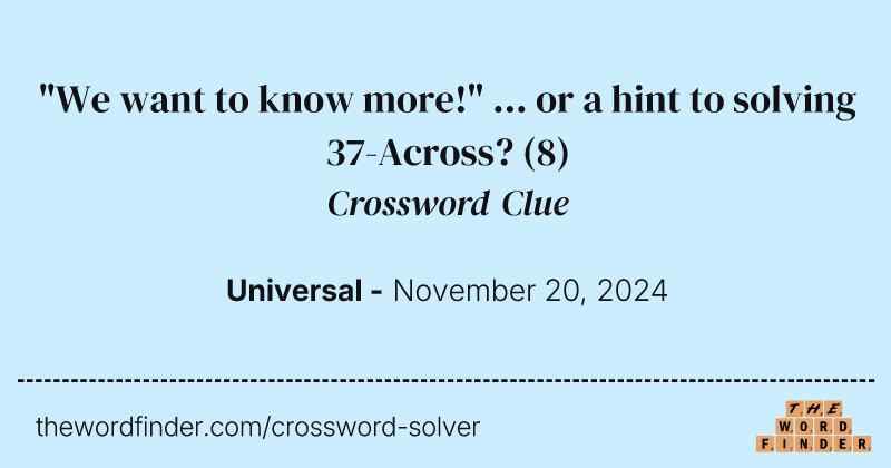 "We want to know more!" ... or a hint to solving 37-Across? crossword clue image