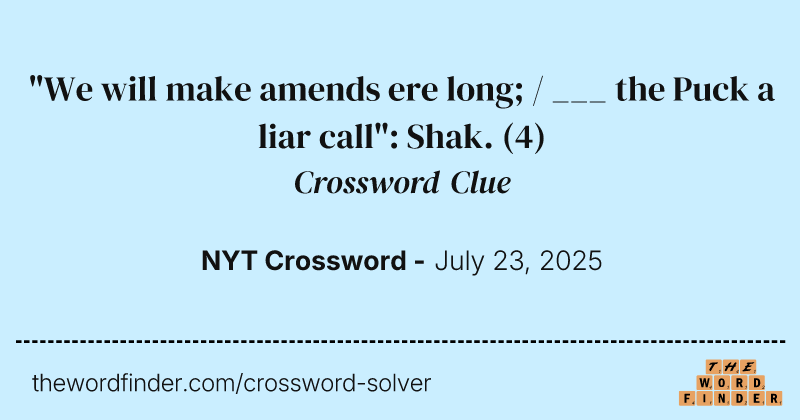 "We will make amends ere long; / ___ the Puck a liar call": Shak. crossword clue image