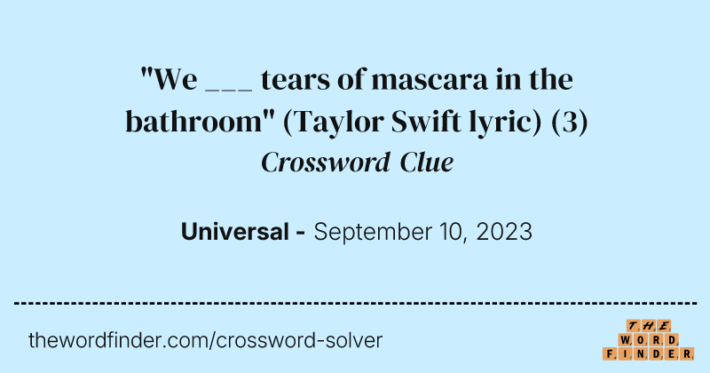 "We ___ tears of mascara in the bathroom" (Taylor Swift lyric) crossword clue image