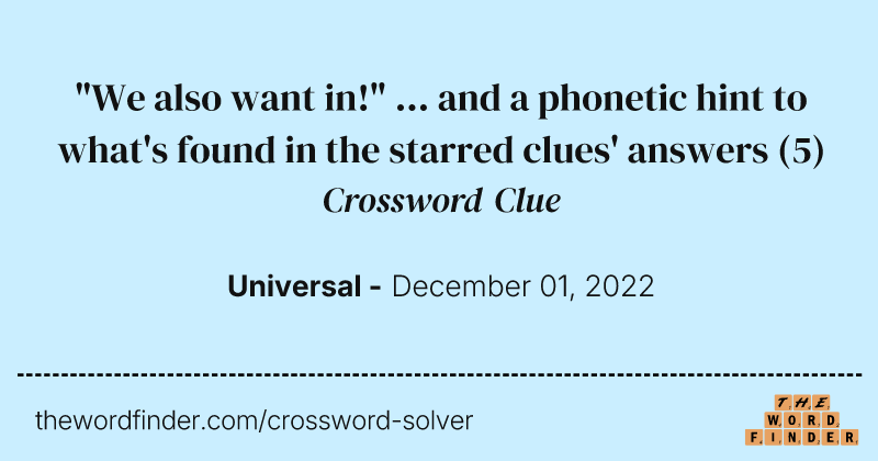 "We also want in!" ... and a phonetic hint to what's found in the starred clues' answers crossword clue image