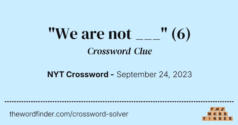 "We are not ___" crossword clue image