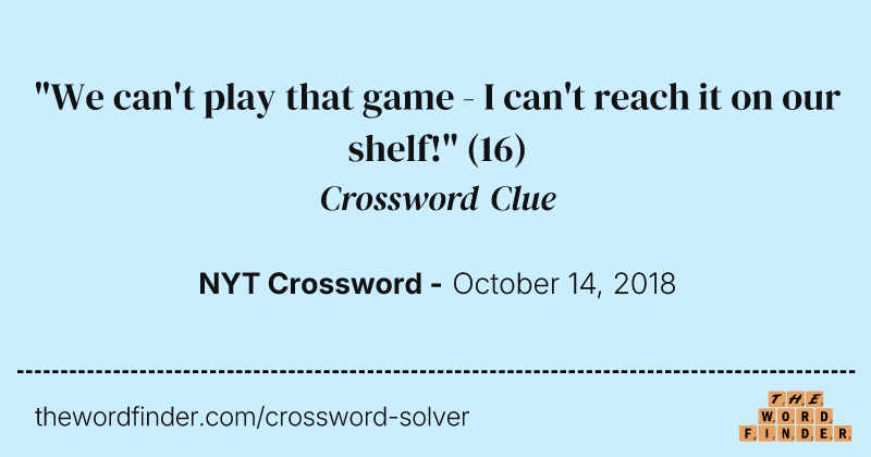 "We can't play that game - I can't reach it on our shelf!" crossword clue image