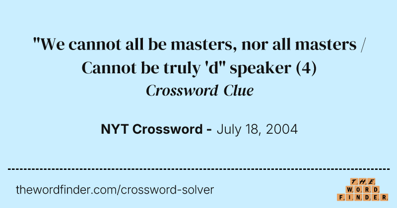 "We cannot all be masters, nor all masters / Cannot be truly 'd" speaker crossword clue image