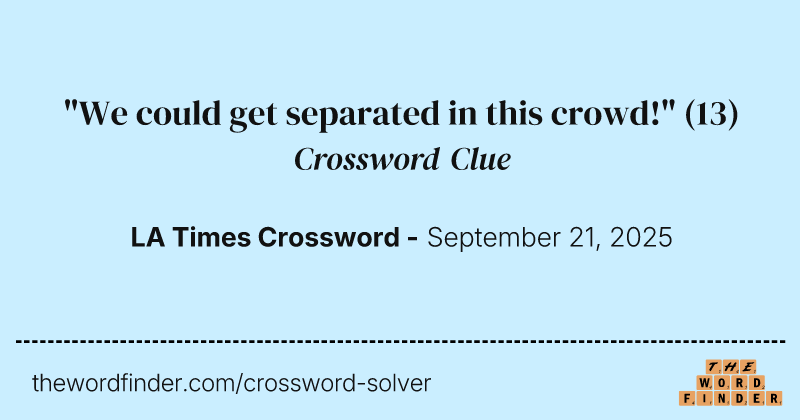 "We could get separated in this crowd!" crossword clue image