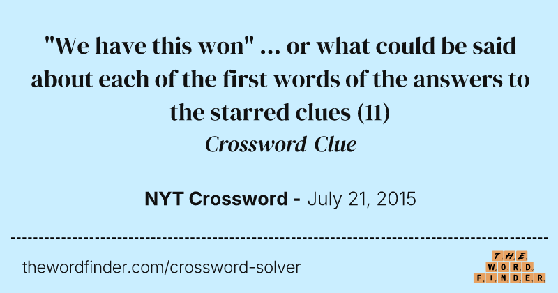 "We have this won" ... or what could be said about each of the first words of the answers to the starred clues crossword clue image