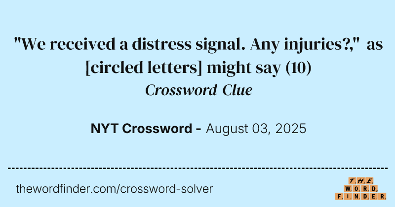 "We received a distress signal. Any injuries?," as [circled letters] might say crossword clue image