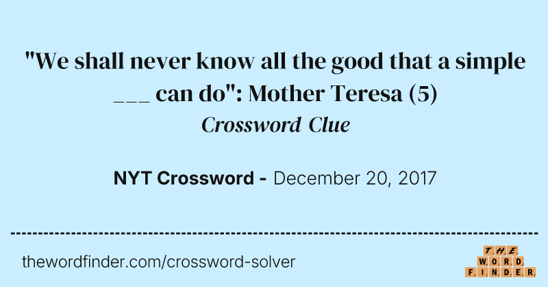 "We shall never know all the good that a simple ___ can do": Mother Teresa crossword clue image