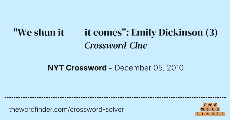 "We shun it ___ it comes": Emily Dickinson crossword clue image