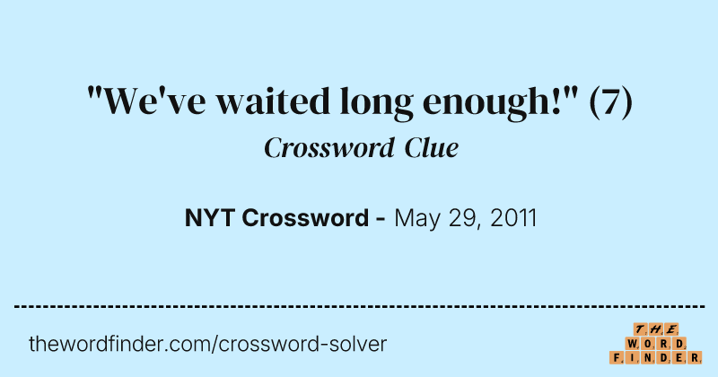 "We've waited long enough!" crossword clue image