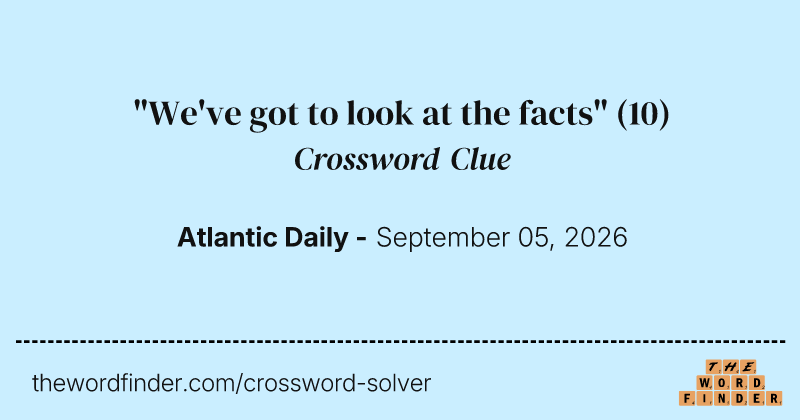 "We've got to look at the facts" crossword clue image