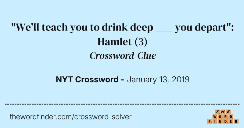 "We'll teach you to drink deep ___ you depart": Hamlet crossword clue image