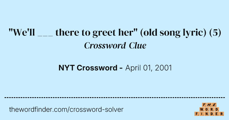 "We'll ___ there to greet her" (old song lyric) crossword clue image